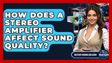 How Does A Stereo Amplifier Affect Sound Quality? - NextGen Viewing and Audio