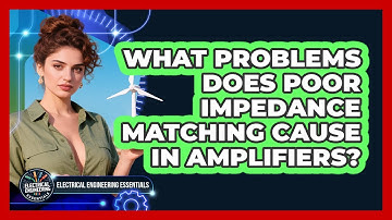 What Problems Does Poor Impedance Matching Cause In Amplifiers? - Electrical Engineering Essentials