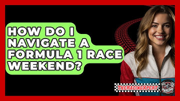 How Do I Navigate A Formula 1 Race Weekend? - The Racing Xpert