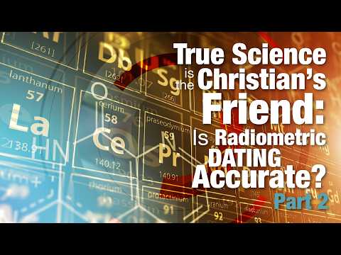 True Science is the Christian's Friend: Radiometric Dating (Part 2)