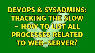 Celebrity DevOps & SysAdmins: Tracking the slow - how to list all processes related to web-server? Profile