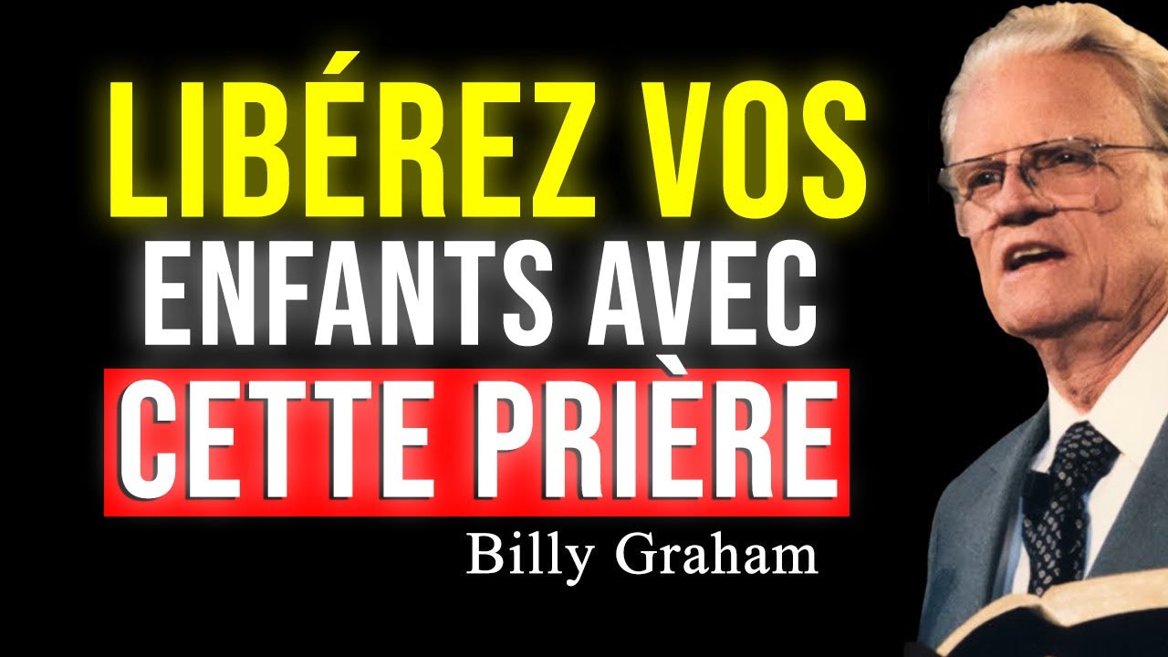 LA PRIÈRE ULTIME POUR BRISER LES MALÉDICTIONS ET LES LIENS SUR VOS ENFANTS | Billy Graham