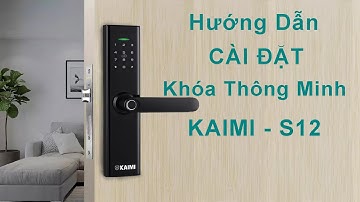 Hướng Dẫn Cài Đặt Khóa Thông Minh KAIMI S12