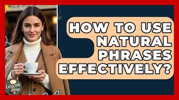 How To Use Natural Phrases Effectively? - Lexicon Lounge