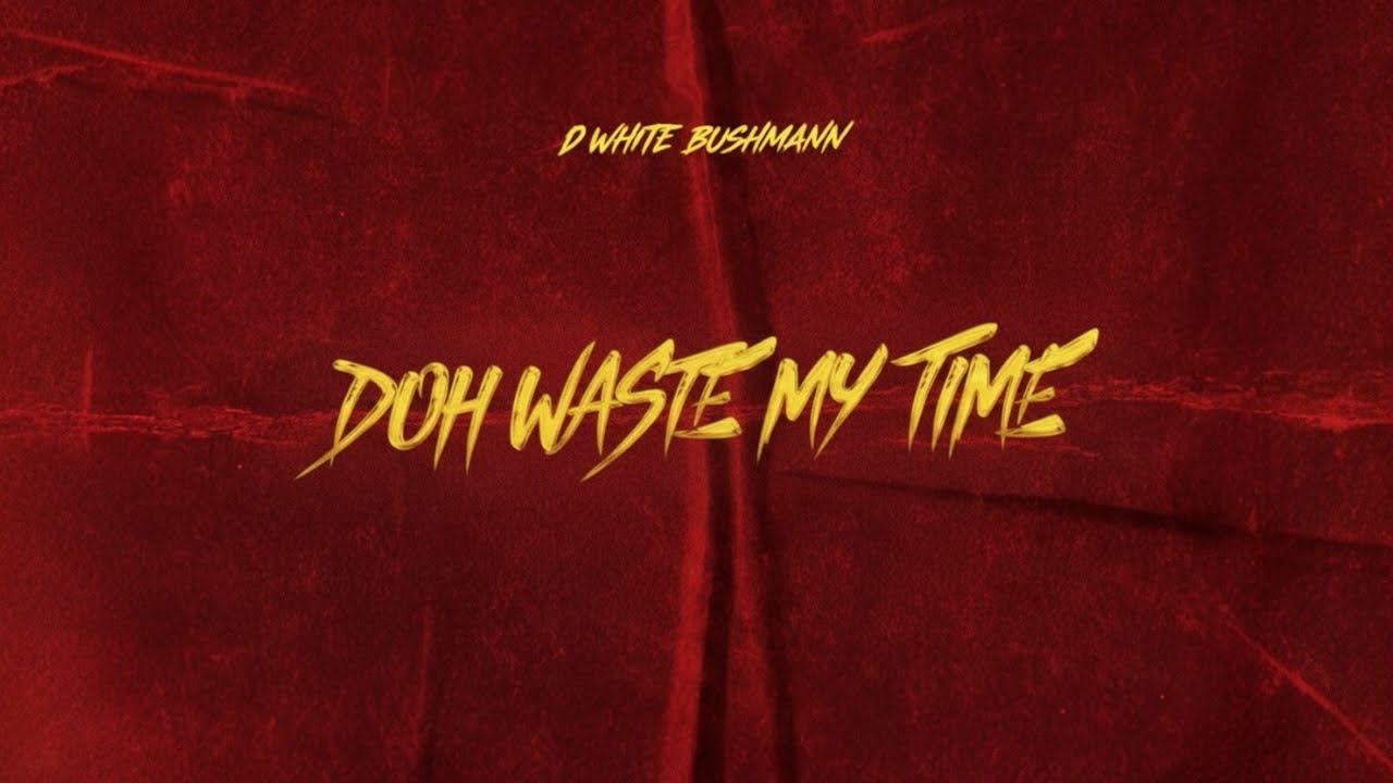 DOH WASTE MY TIME - D WHITE BUSHMANN ( BOUYON 2026 ) 