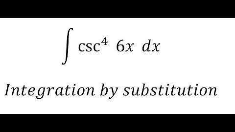 Calculus Help: Integral ∫ csc^4⁡ (6x) dx - Integration by substitution - Techniques - Solutions