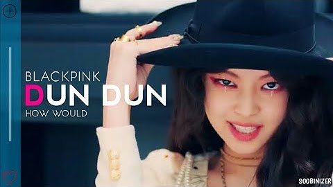 HOW WOULD BLACKPINK SING 