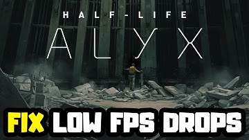 How to FIX Half Life: Alyx Low FPS Drops | FPS BOOST