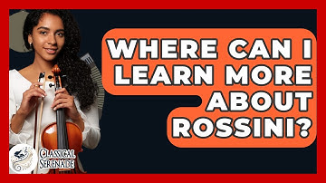 Where Can I Learn More About Rossini? - Classical Serenade