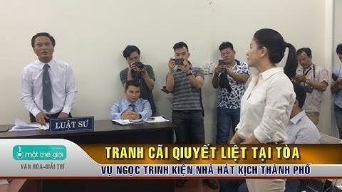 Tranh cãi quyết liệt tại phiên tòa Ngọc Trinh kiện Nhà hát kịch thành phố