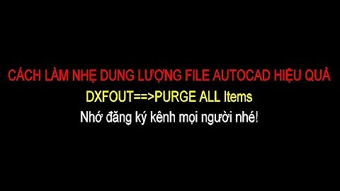 GIẢM DUNG LƯỢNG FILE AUTOCAD-HIỆU QUẢ 100%