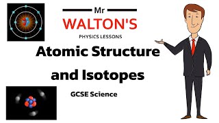 Atomic Structure and Isotopes for GCSE Science with Mr Walton’s GCSE Physics lessons