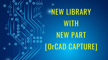 How To Create New Library And New Part in OrCAD Capture?