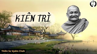 KIÊN TRÌ THỰC HÀNH | Thiền Sư Ajahn Chah |