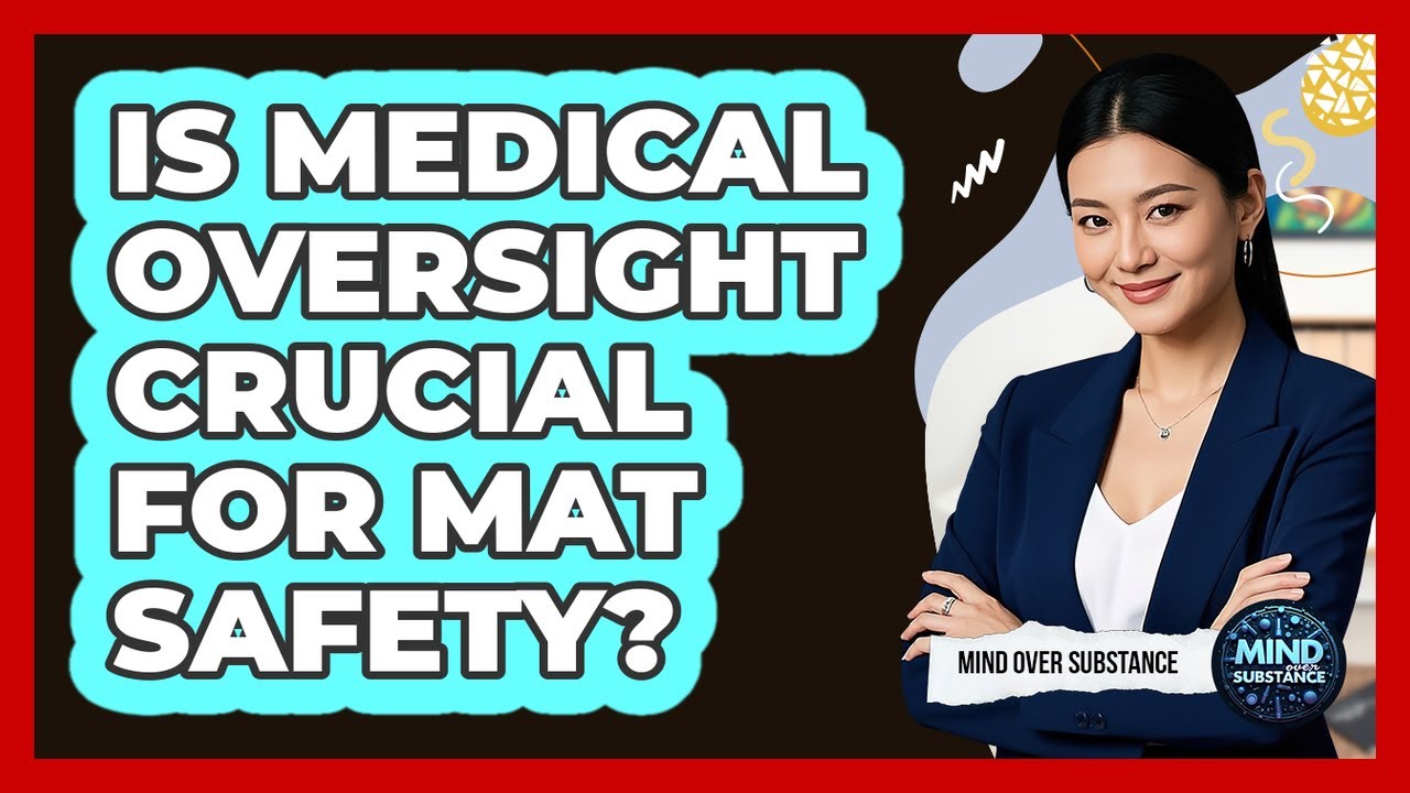 Is medical oversight crucial for MAT safety?
