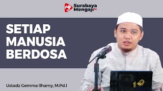 Setiap Manusia Pasti Melakukan Dosa - Ustadz Gemma Ilhamy, M.Pd.I