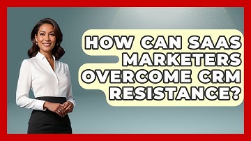 How Can SaaS Marketers Overcome CRM Resistance? - Saas Marketing Wizards