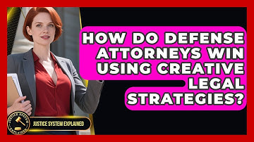 How Do Defense Attorneys Win Using Creative Legal Strategies? - Justice System Explained