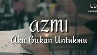 Azmi - Aku Bukan Untukmu ( Lirik )