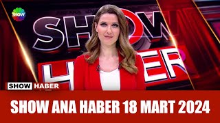 Show Ana Haber 18 Mart 2024