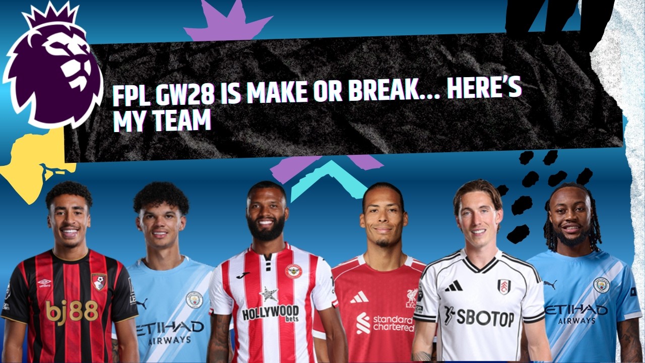 FPL GW28 Is Make or Break… Here’s My Team