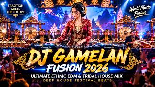 DJ Gamelan Fusion 2026 🔥 Ultimate Ethnic EDM & Tribal House Mix | Deep House Festival Beats