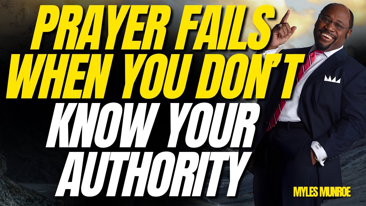 WHY MOST PRAYERS FAIL — DISCOVER THE KINGDOM AUTHORITY BEHIND PRAYER | Myles Munroe