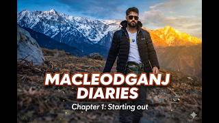 Macleodganj Diaries | Chapter 1 : Starting Out, Exploring the Town & Beginning the Triund Trek