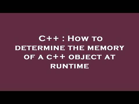 C++ : How to determine the memory of a c++ object at runtime