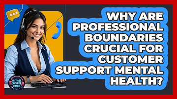 Why Are Professional Boundaries Crucial For Customer Support Mental Health? - Customer Support Coach