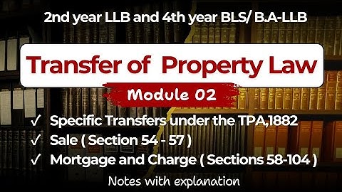 Transfer of Property Act 1882 | Module 2 | Sections 54-104 | Mortgage and charge under TPA 1882