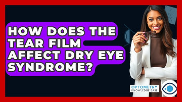 How Does The Tear Film Affect Dry Eye Syndrome? - Optometry Knowledge Base