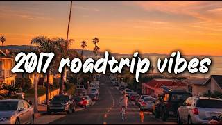 2017 summer roadtrip vibes ~nostalgia playlist
