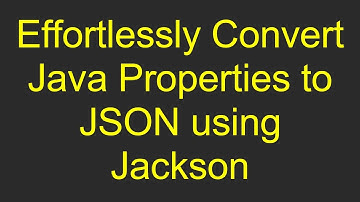 Effortlessly Convert Java Properties to JSON using Jackson