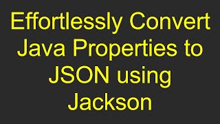 Effortlessly Convert Java Properties to JSON using Jackson