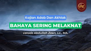 Bahaya Sering Melaknat - Ustadz Abdullah Zaen., Lc., MA.