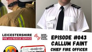 Information The Firefighters Podcast - #043 Callum Faint Leicestershire Fire & Rescue Service Chief Fire Officer Update