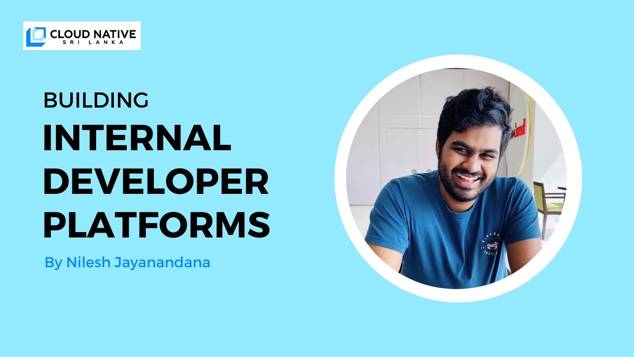 Building Internal Developer Platforms | By Nilesh Jayanandana | CNSL ...