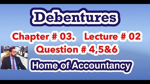 Lecture # 2 || Debenture issue || Chapter # 04 || Advance Accounting || Q#4,5 & 6 ||