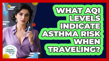 What AQI Levels Indicate Asthma Risk When Traveling?