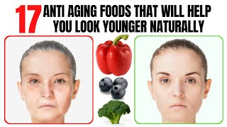 17 ANTI AGING FOODS That Will Help You Look Younger Naturally