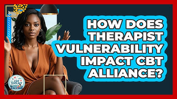 How Does Therapist Vulnerability Impact CBT Alliance? - CBT Toolkit