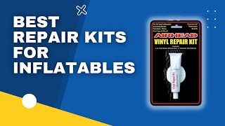 Top 3 Best Repair Kits For Inflatables In 2023
