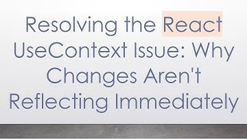 Resolving the React UseContext Issue: Why Changes Aren