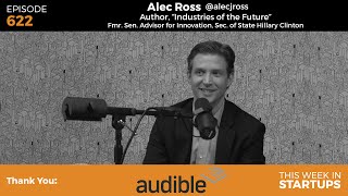 Alec Ross, frm Sen. Advisor Innovation for SecState Hillary Clinton on “Industries of the Future”