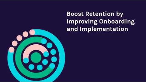 How to Boost Retention by Improving Onboarding and Implementation