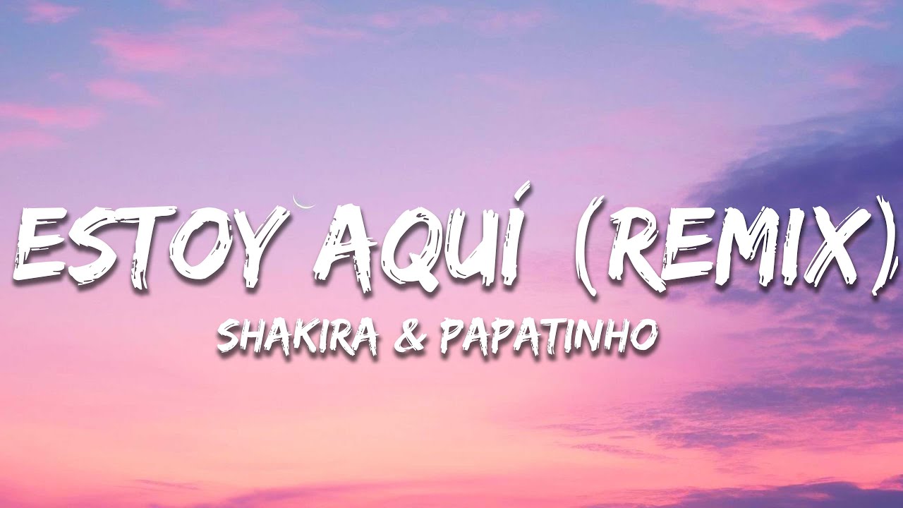 Shakira, Papatinho - Estoy Aquí Remix (Letra/Lyrics) Shakira, Papatinho - Estoy Aquí Remix (Letra/Lyrics)
