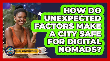 How Do Unexpected Factors Make A City Safe For Digital Nomads? - Digital Nomad Success Guide