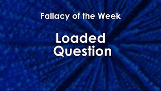 Loaded Question Fallacy Of The Week