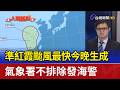 準紅霞颱風最快今晚生成 氣象署不排除發海警